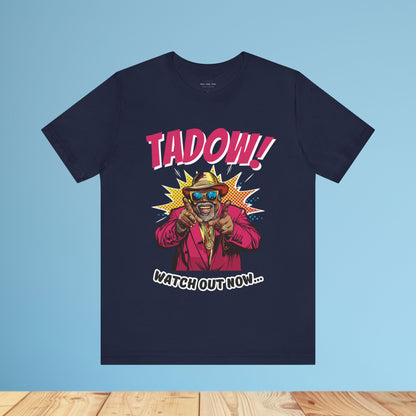 Tadow! Watch out Now T Shirt