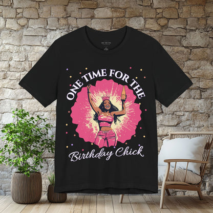 One Time for the Birthday Chick T Shirt