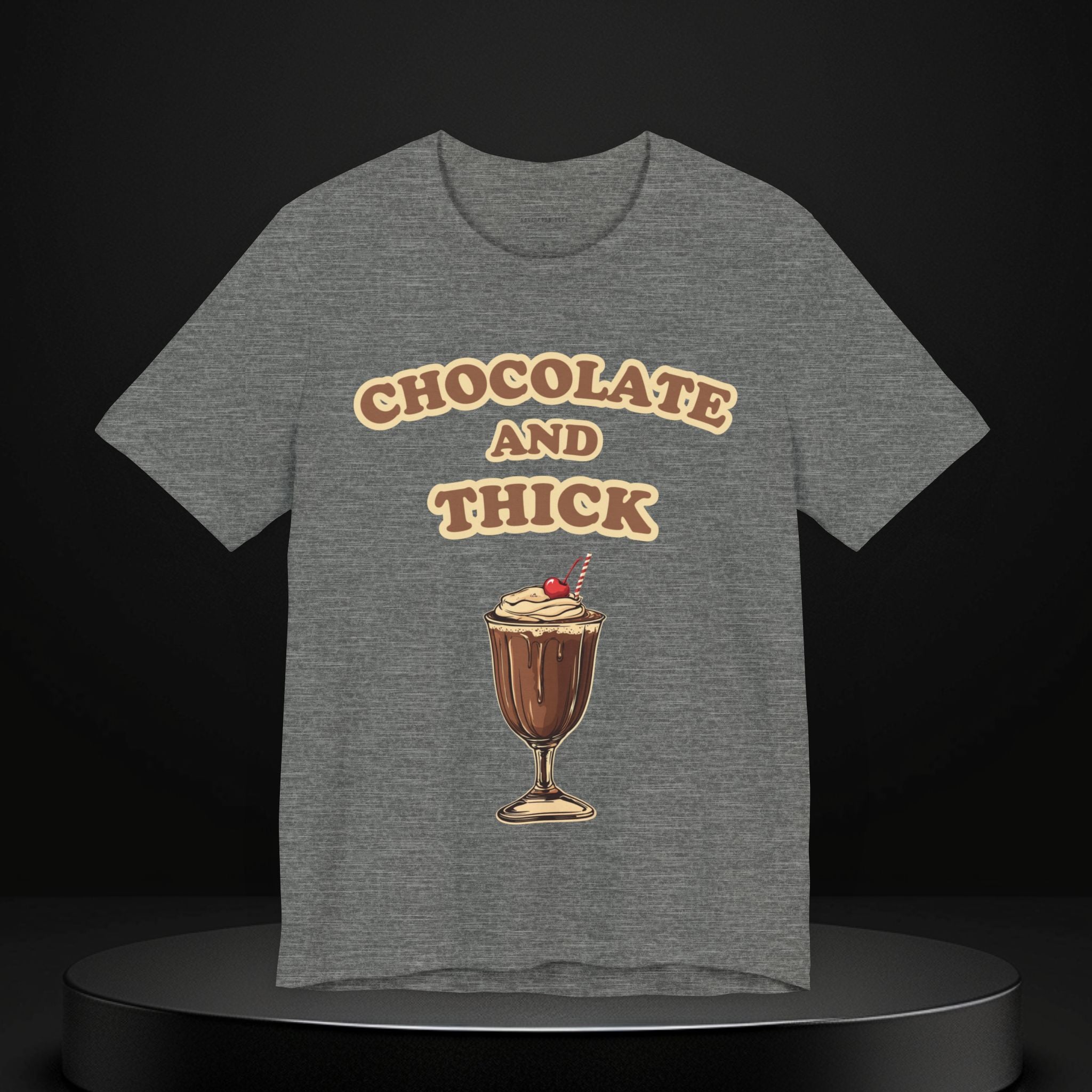 Chocolate and Thick T Shirt