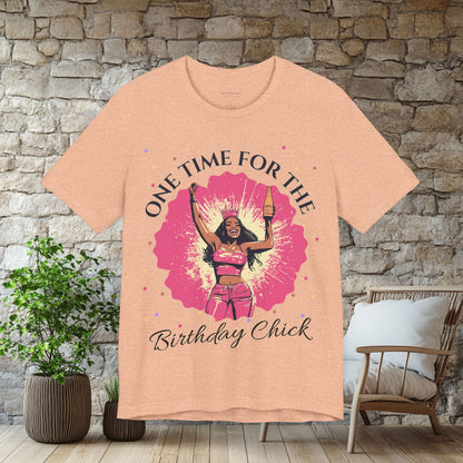 One Time for the Birthday Chick T Shirt