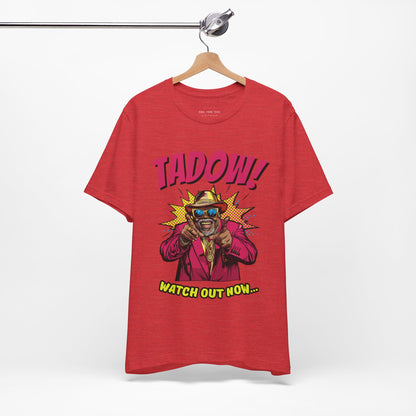 Tadow! Watch out Now T Shirt