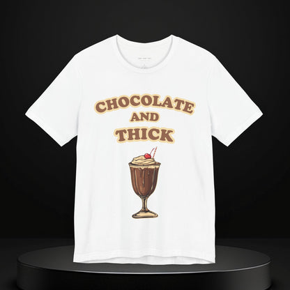 Chocolate and Thick T Shirt