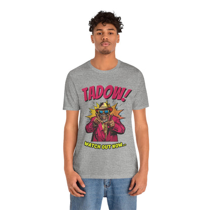 Tadow! Watch out Now T Shirt