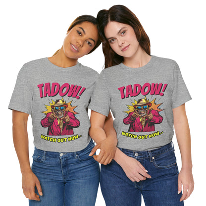 Tadow! Watch out Now T Shirt