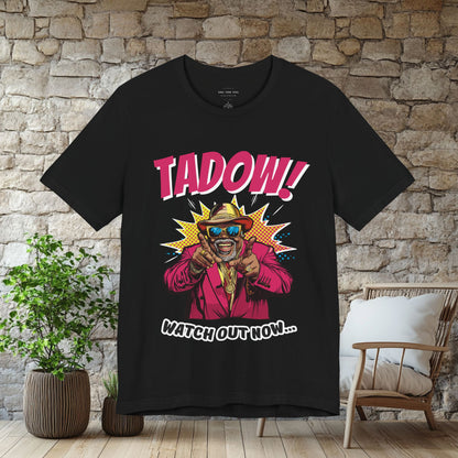 Tadow! Watch out Now T Shirt