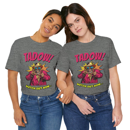 Tadow! Watch out Now T Shirt