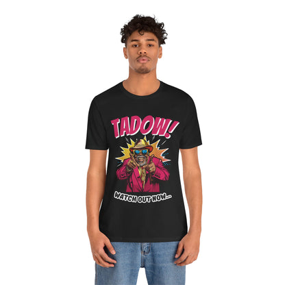 Tadow! Watch out Now T Shirt