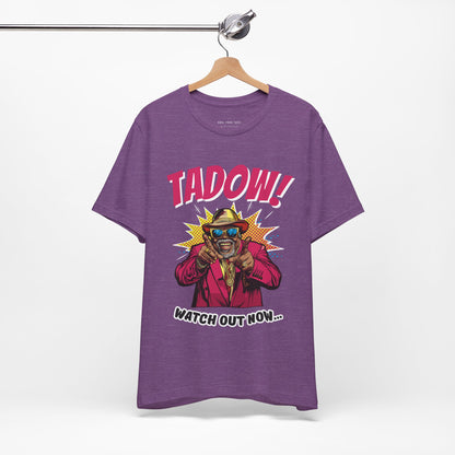 Tadow! Watch out Now T Shirt