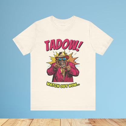 Tadow! Watch out Now T Shirt