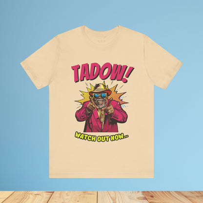 Tadow! Watch out Now T Shirt