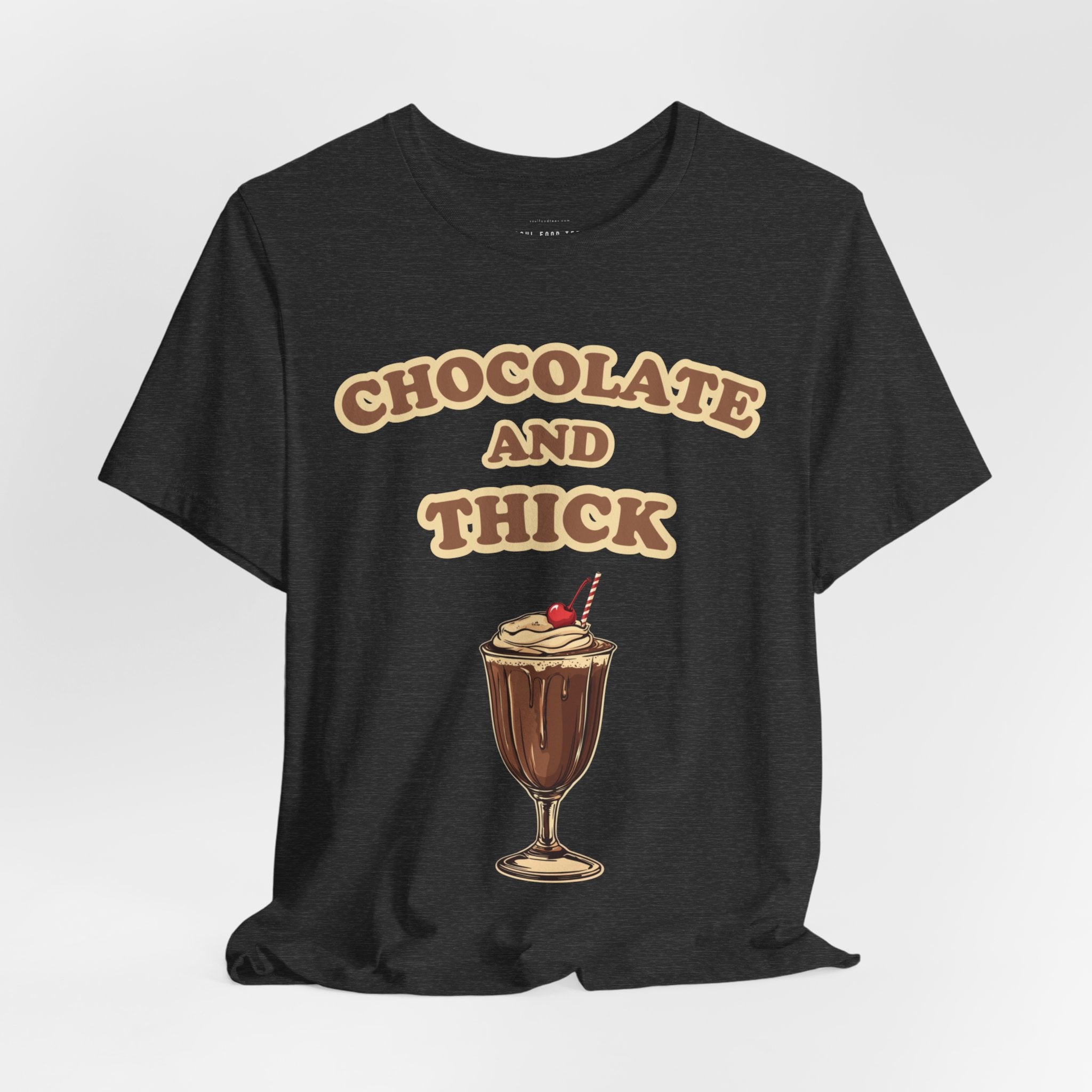 Chocolate and Thick T Shirt