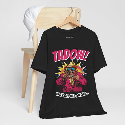 Tadow! Watch out Now T Shirt