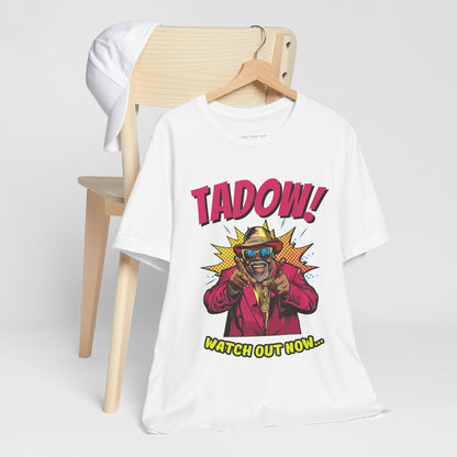 Tadow! Watch out Now T Shirt