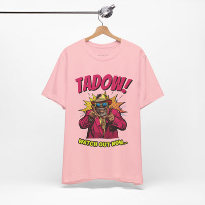 Tadow! Watch out Now T Shirt