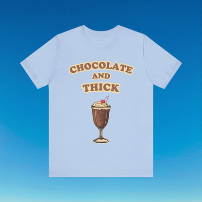 Chocolate and Thick T Shirt