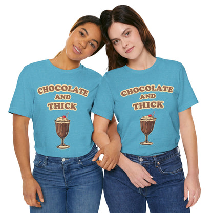 Chocolate and Thick T Shirt