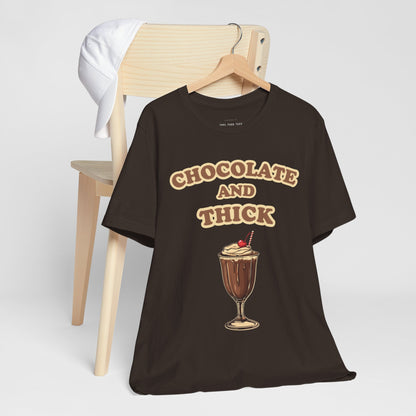 Chocolate and Thick T Shirt