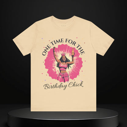 One Time for the Birthday Chick T Shirt