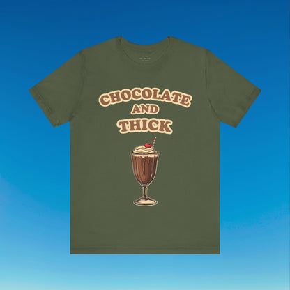 Chocolate and Thick T Shirt