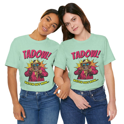 Tadow! Watch out Now T Shirt