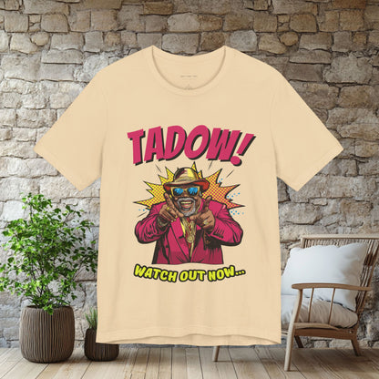 Tadow! Watch out Now T Shirt