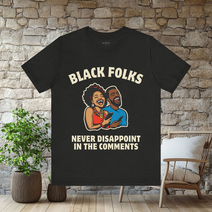 Black Folks Never Disappoint in the Comments T Shirt