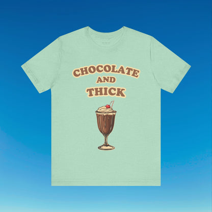 Chocolate and Thick T Shirt