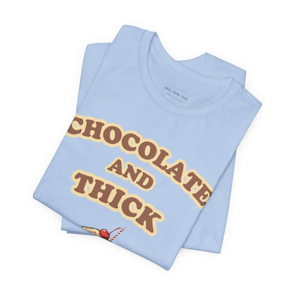 Chocolate and Thick T Shirt