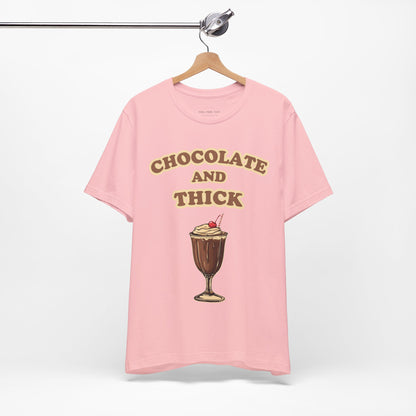 Chocolate and Thick T Shirt