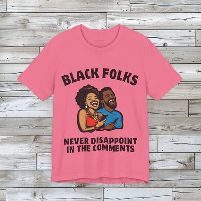 Black Folks Never Disappoint in the Comments T Shirt