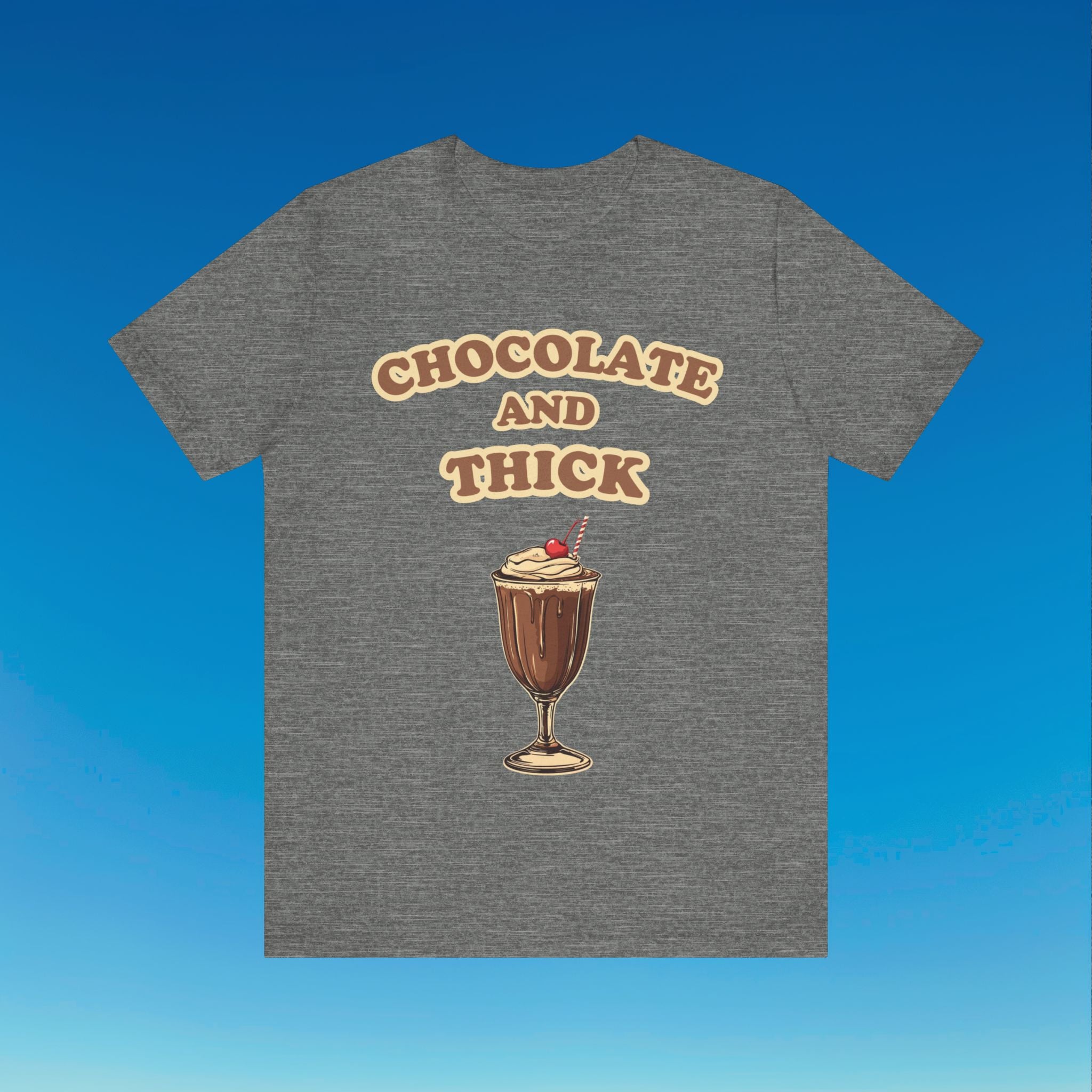 Chocolate and Thick T Shirt