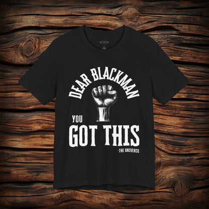 Dear Blackman You Got This T Shirt