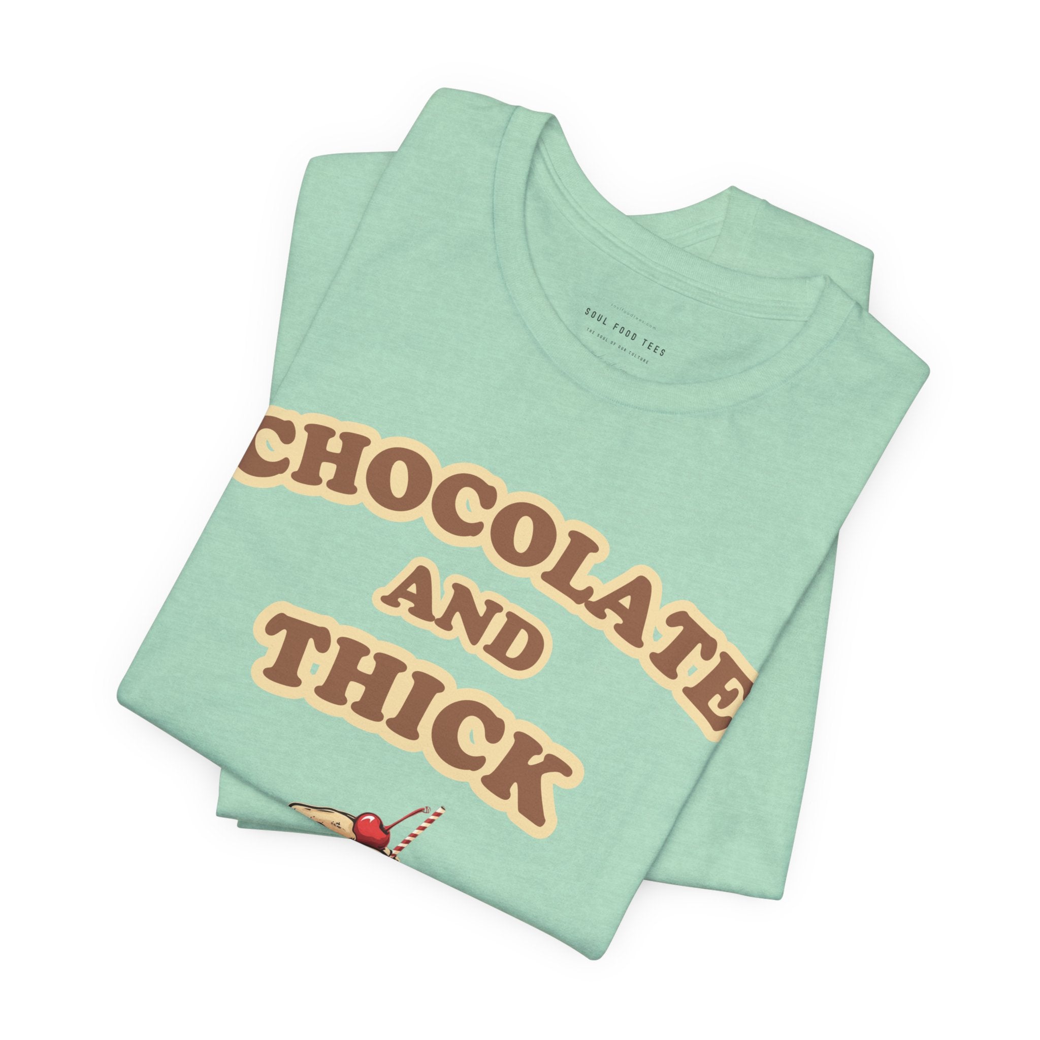 Chocolate and Thick T Shirt