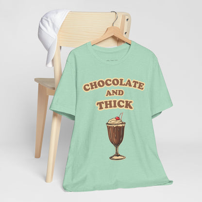 Chocolate and Thick T Shirt