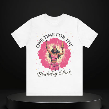 One Time for the Birthday Chick T Shirt