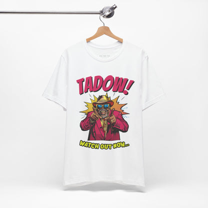 Tadow! Watch out Now T Shirt