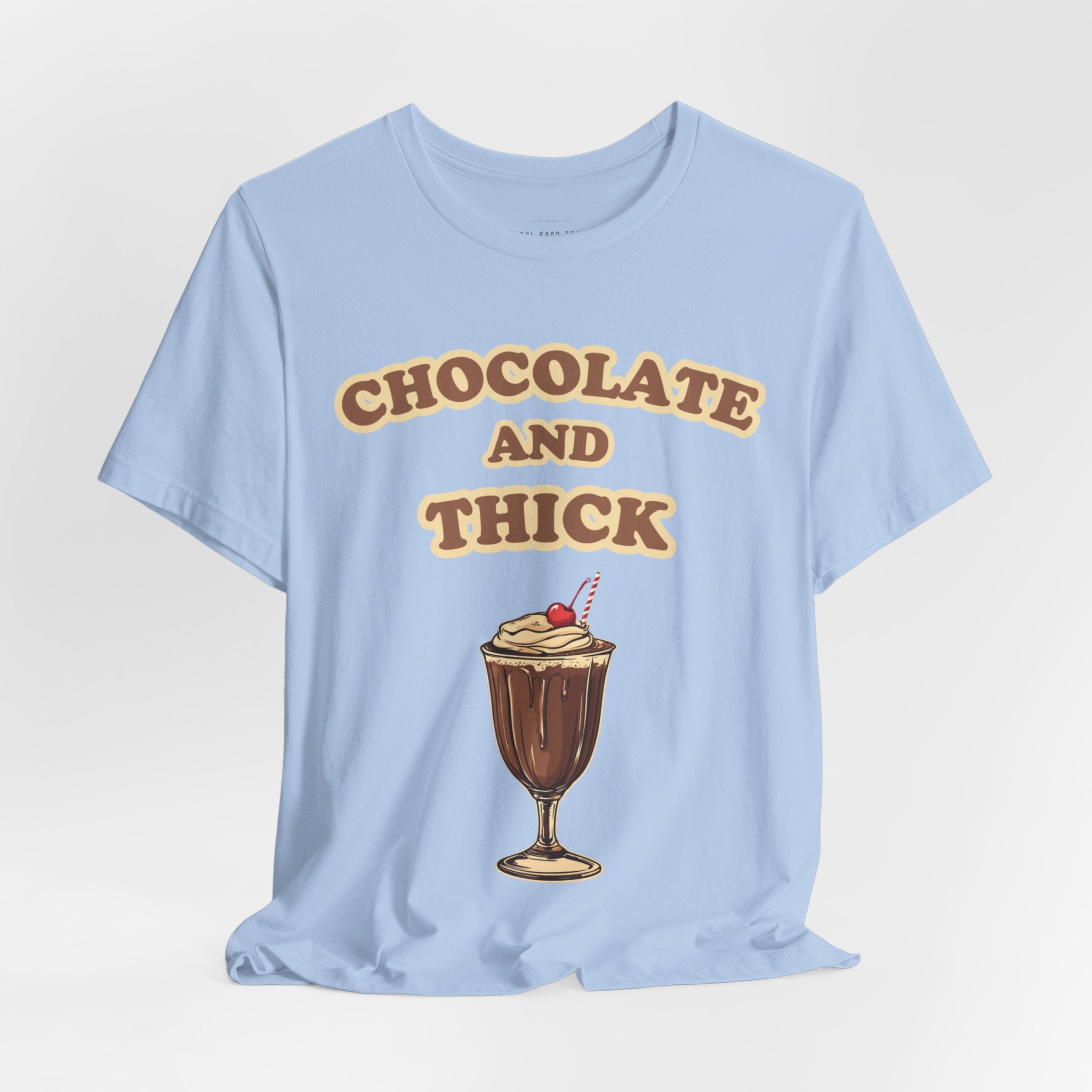 Chocolate and Thick T Shirt