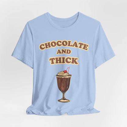 Chocolate and Thick T Shirt