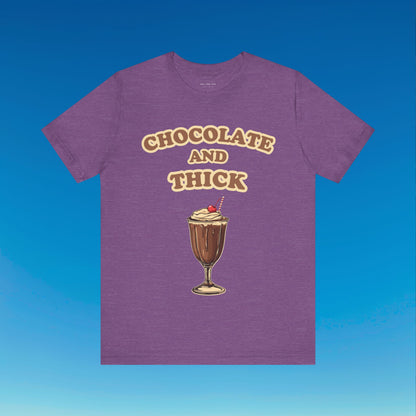 Chocolate and Thick T Shirt