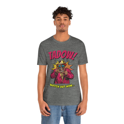 Tadow! Watch out Now T Shirt