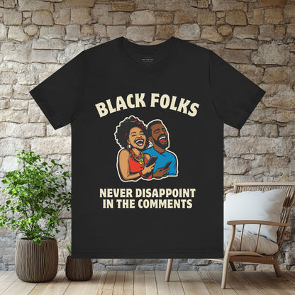 Black Folks Never Disappoint in the Comments T Shirt