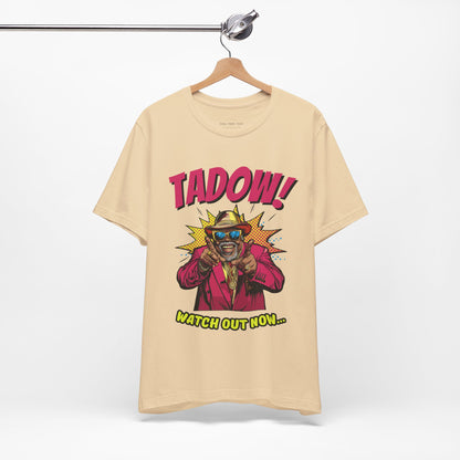 Tadow! Watch out Now T Shirt