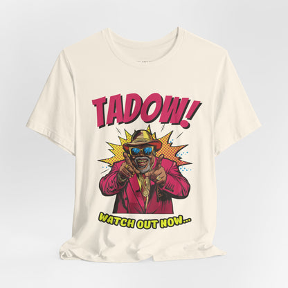 Tadow! Watch out Now T Shirt