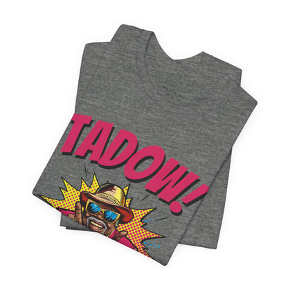 Tadow! Watch out Now T Shirt