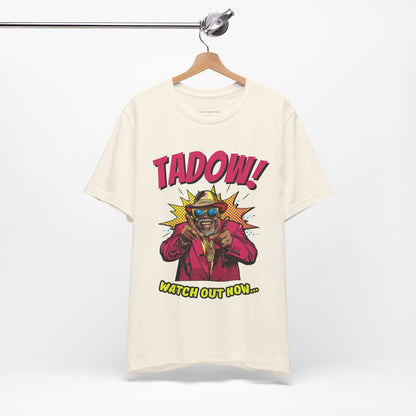 Tadow! Watch out Now T Shirt