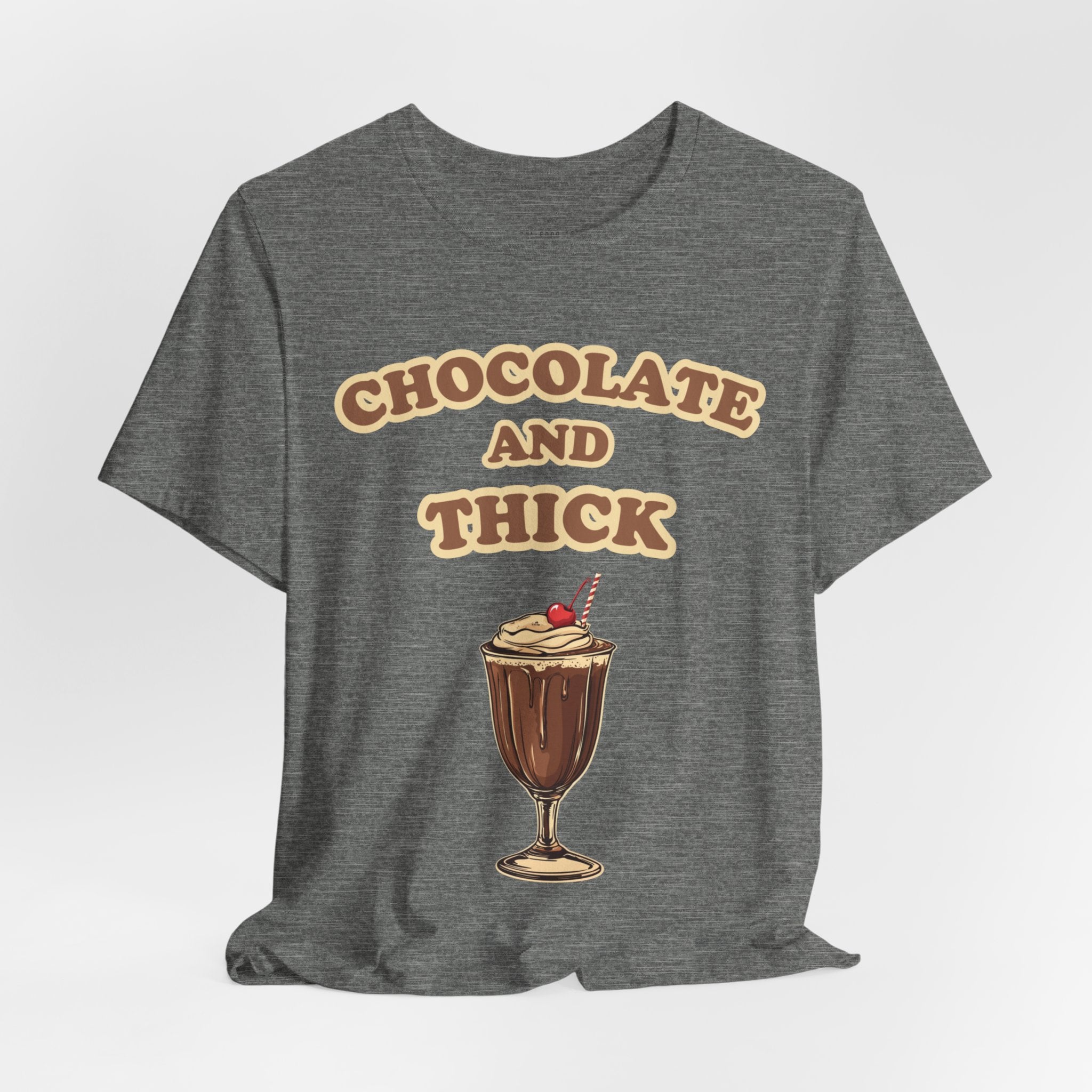 Chocolate and Thick T Shirt