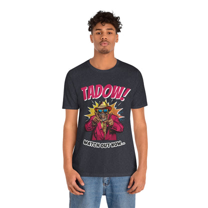 Tadow! Watch out Now T Shirt