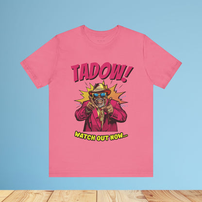 Tadow! Watch out Now T Shirt