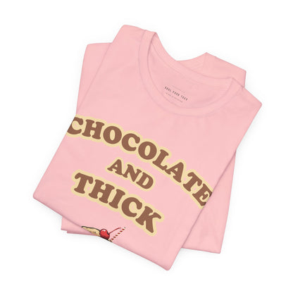 Chocolate and Thick T Shirt