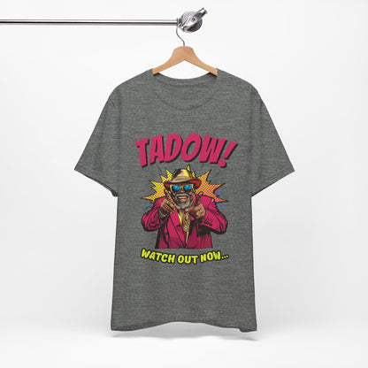 Tadow! Watch out Now T Shirt